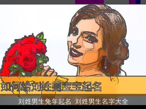 刘姓男生兔年起名 刘姓男生名字大全