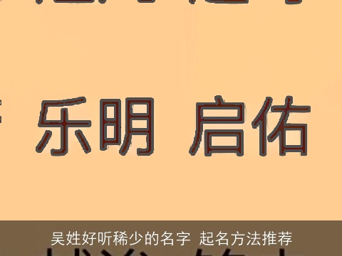 吴姓好听稀少的名字 起名方法推荐