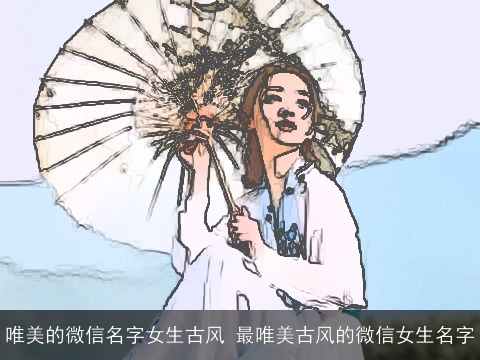 唯美的微信名字女生古风 最唯美古风的微信女生名字