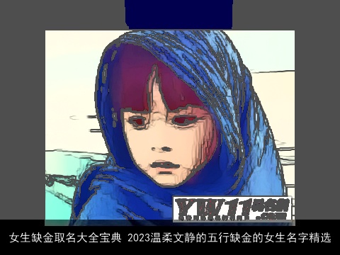 女生缺金取名大全宝典 2023温柔文静的五行缺金的女生名字精选