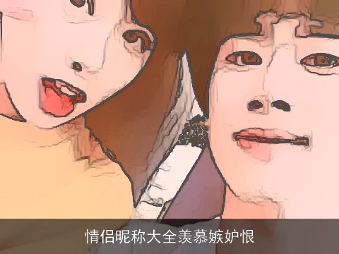 情侣昵称大全羡慕嫉妒恨