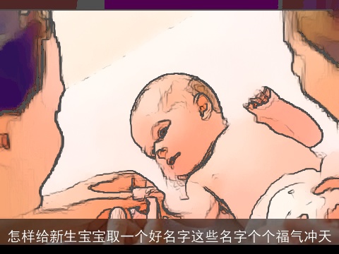 怎样给新生宝宝取一个好名字这些名字个个福气冲天