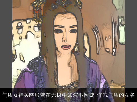 气质女神关晓彤曾在无极中饰演小倾城 洋气气质的女名