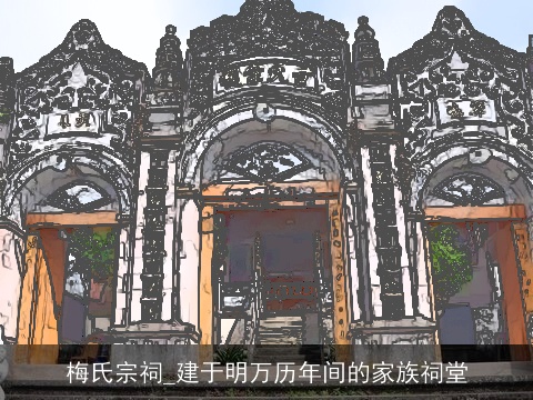 梅氏宗祠_建于明万历年间的家族祠堂