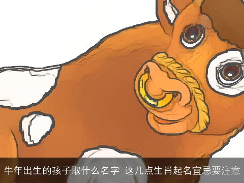牛年出生的孩子取什么名字 这几点生肖起名宜忌要注意