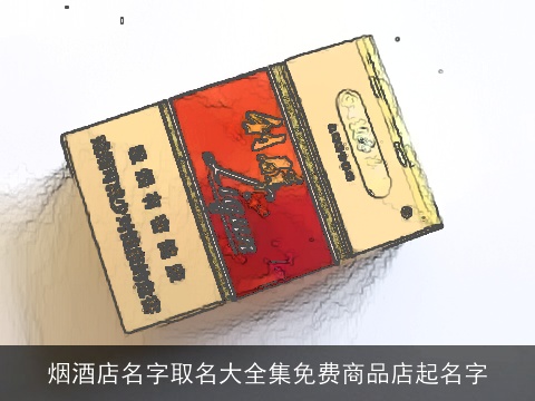 烟酒店名字取名大全集免费商品店起名字