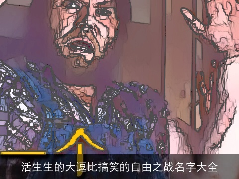 活生生的大逗比搞笑的自由之战名字大全