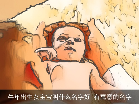 牛年出生女宝宝叫什么名字好 有寓意的名字