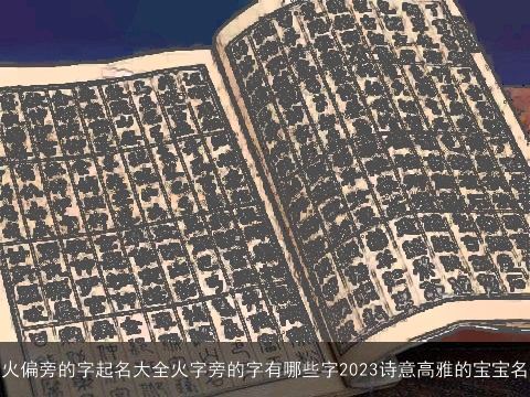 火偏旁的字起名大全火字旁的字有哪些字2023诗意高雅的宝宝名 火偏旁的字起名大全火字旁的字有哪些字2023诗意高雅的宝宝名
