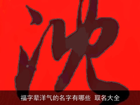 福字辈洋气的名字有哪些 取名大全
