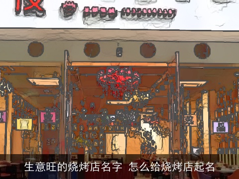 生意旺的烧烤店名字 怎么给烧烤店起名