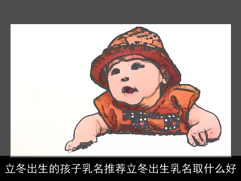 立冬出生的孩子乳名推荐立冬出生乳名取什么好