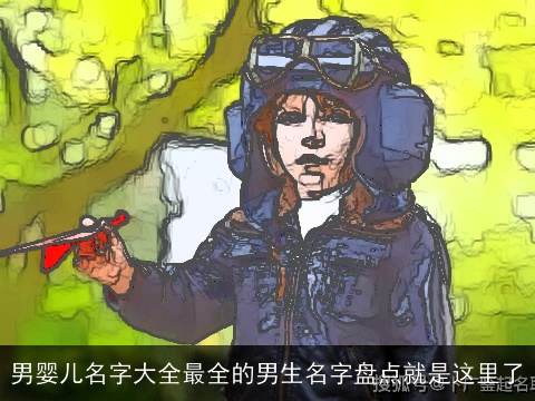 男婴儿名字大全最全的男生名字盘点就是这里了