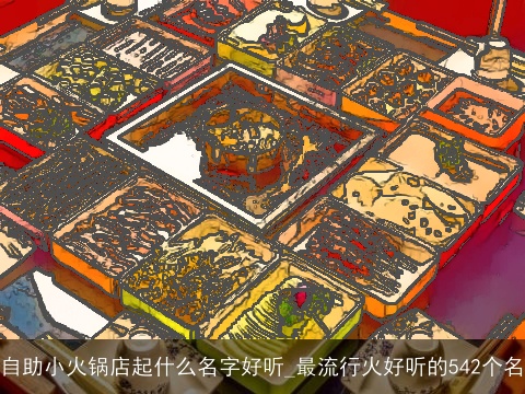 自助小火锅店起什么名字好听_最流行火好听的542个名