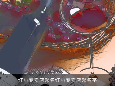 红酒专卖店起名红酒专卖店起名字