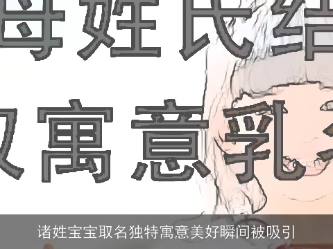 诸姓宝宝取名独特寓意美好瞬间被吸引