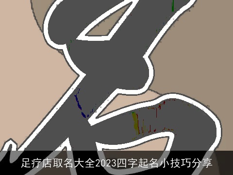 足疗店取名大全2023四字起名小技巧分享