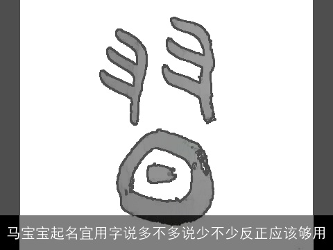 马宝宝起名宜用字说多不多说少不少反正应该够用
