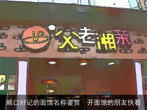 顺口好记的面馆名称鉴赏  开面馆的朋友快看