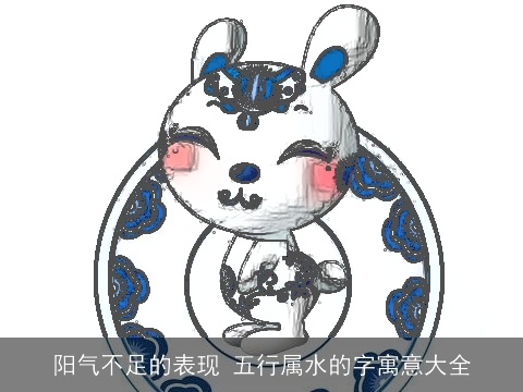 阳气不足的表现 五行属水的字寓意大全