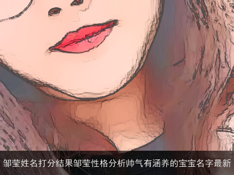 邹莹姓名打分结果邹莹性格分析帅气有涵养的宝宝名字最新