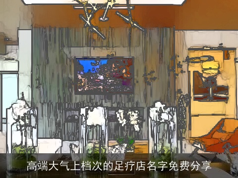 高端大气上档次的足疗店名字免费分享