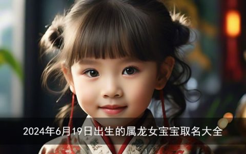 2024年6月19日出生的属龙女宝宝取名大全