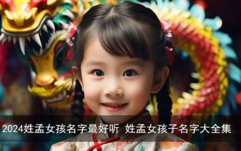 2024姓孟女孩名字最好听 姓孟女孩子名字大全集