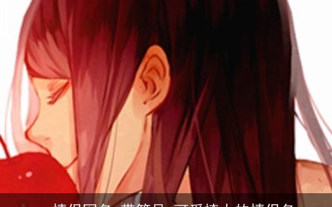 qq情侣网名,带符号,可爱撩人的情侣名