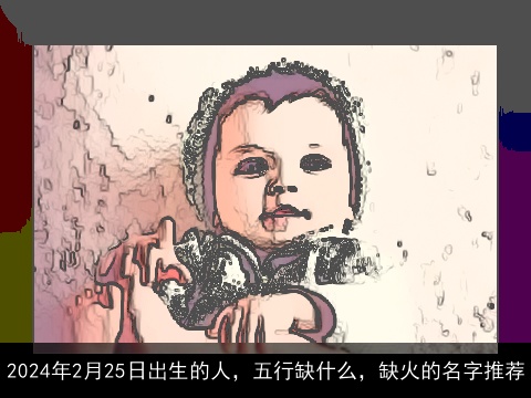2024年2月25日出生的人，五行缺什么，缺火的名字推荐