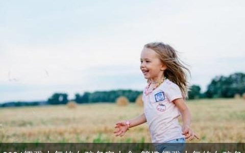 2024儒雅大气的女孩名字大全,筛选儒雅大气的女孩名