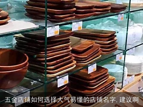 五金店铺如何选择大气易懂的店铺名字,建议啊
