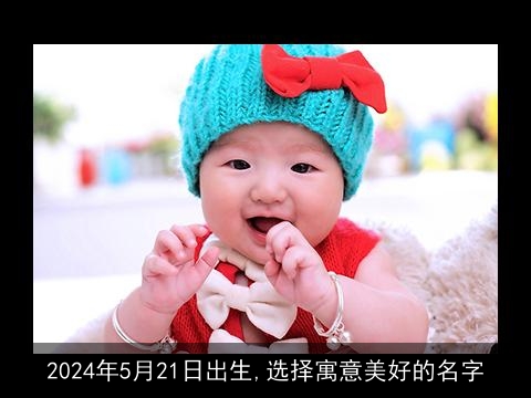 2024年5月21日出生,选择寓意美好的名字
