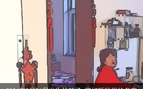 2024年5月26日出生的孩子,取好听脱俗的名字