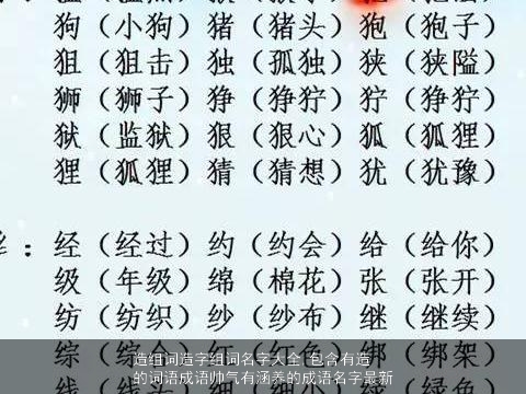 造组词造字组词名字大全,包含有造的词语成语帅气有涵养的成语名字最新