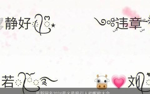 最新网名2024最火最吸引人的昵称大全,推荐好听吉祥的网名昵称名字大全,精选