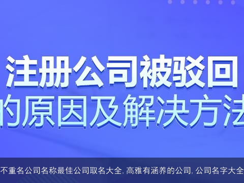 不重名公司名称最佳公司取名大全,高雅有涵养的公司,公司名字大全