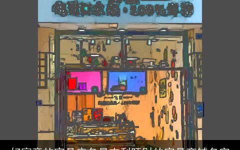 好寓意的家具店名最吉利旺财的家具商铺名字