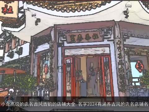 小众高级的店名古风古韵的店铺大全,名字2024有涵养古风的店名店铺名