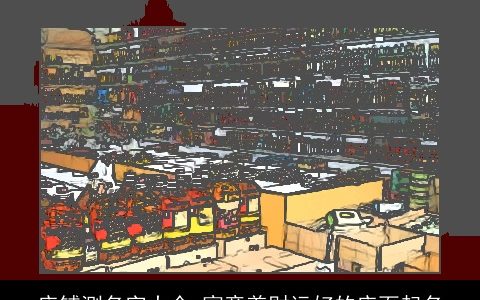 店铺测名字大全,寓意着财运好的店面起名