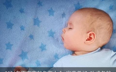 2024年男宝宝起名字大全,寓意美好,功成名就