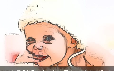 2024年属龙的取什么名字好,男孩女孩名字好听大气