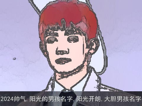 2024帅气,阳光的男孩名字,阳光开朗,大胆男孩名字