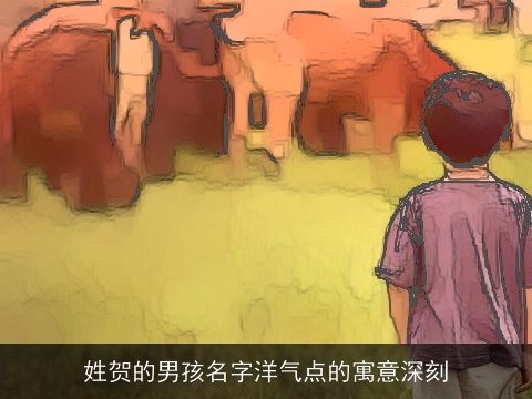 姓贺的男孩名字洋气点的寓意深刻