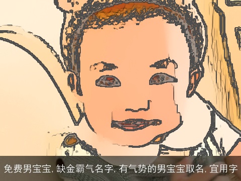 免费男宝宝,缺金霸气名字,有气势的男宝宝取名,宜用字